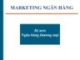 Bài giảng Marketing ngân hàng: Chuyên đề 1 - Học viện Ngân hàng